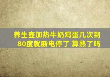 养生壶加热牛奶鸡蛋几次到80度就断电停了 算熟了吗